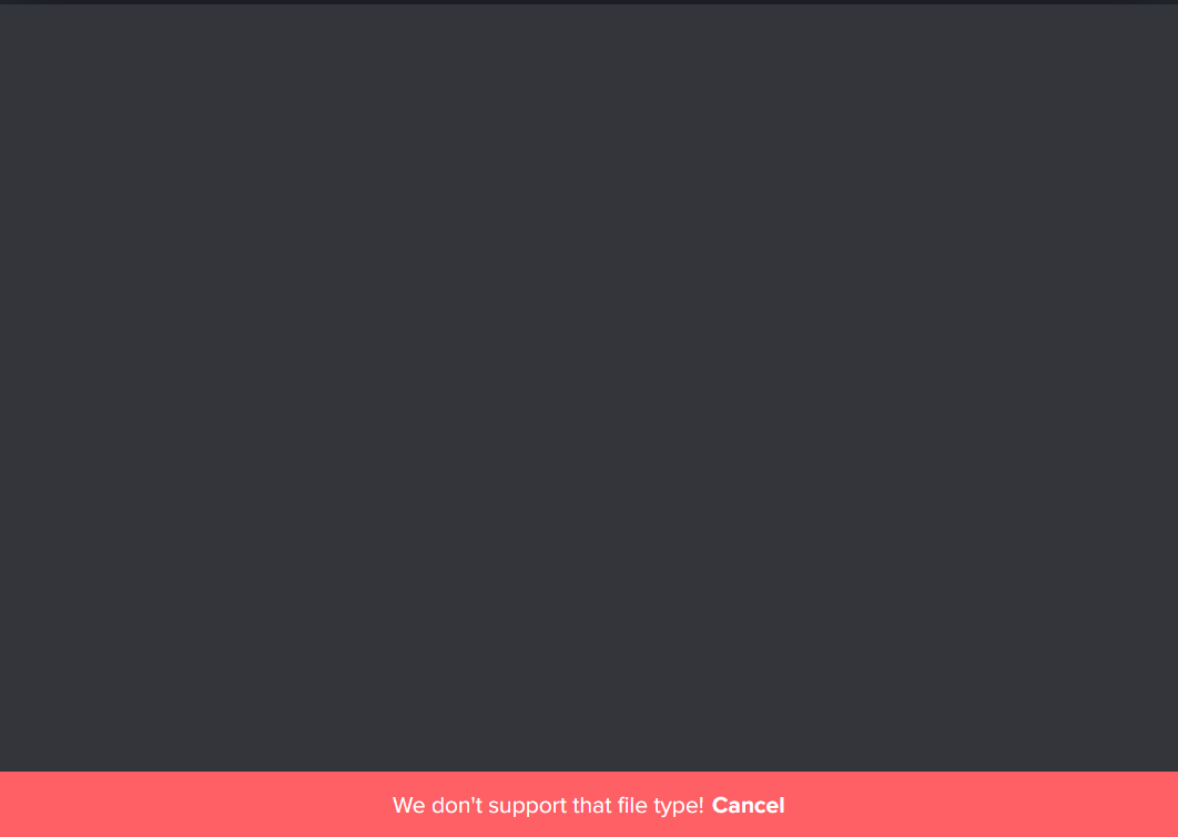 A dark gray screen with a bright red banner at the bottom displaying the white text 'We don't support that file type!…