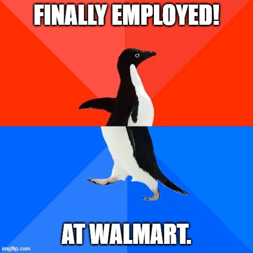 A penguin stands upright against a red and blue background, with the text 'FINALLY EMPLOYED!' at the top and 'AT WALMART.'…