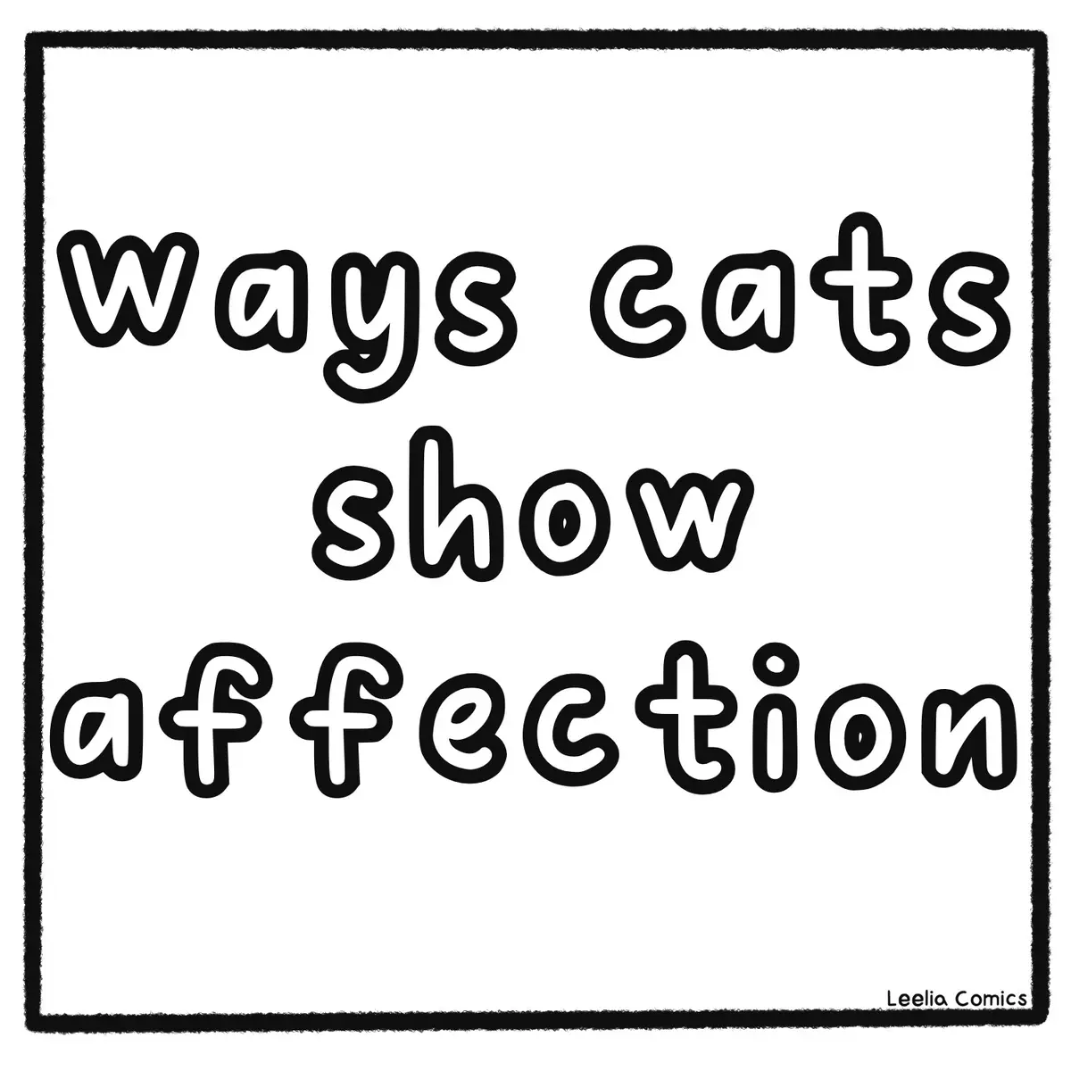 A simple black-and-white image with a hand-drawn, rough black border. Inside the border, the text 'ways cats show affection'…
