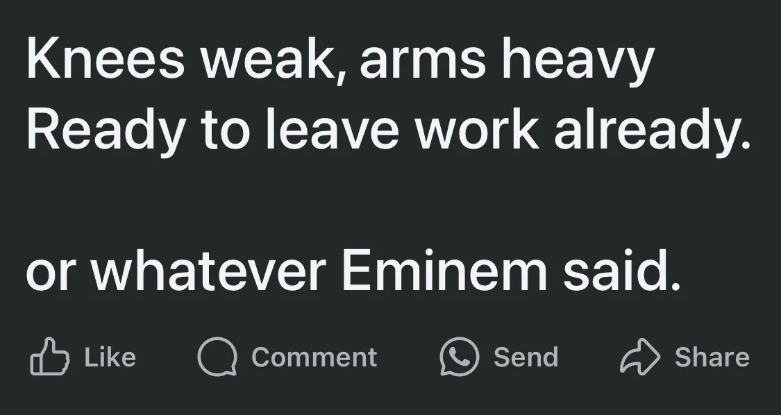 A dark gray social media post interface with white text reading 'Knees weak, arms heavy Ready to leave work already. or…