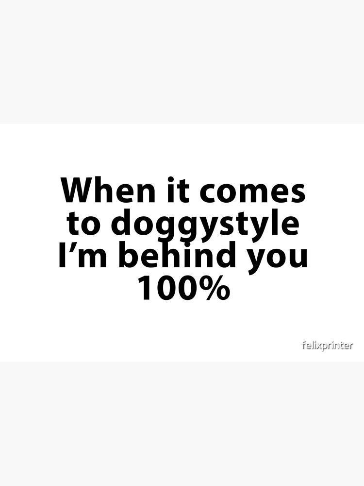 A minimalist white background image with bold black text centered that reads 'When it comes to doggystyle I'm behind you…
