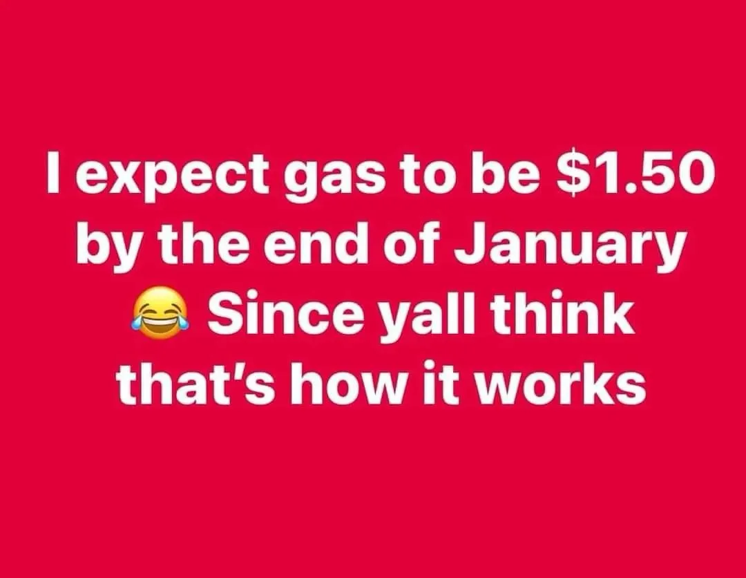 A solid red background with white text that reads 'I expect gas to be $1.50 by the end of January 😂 Since yall think that's…