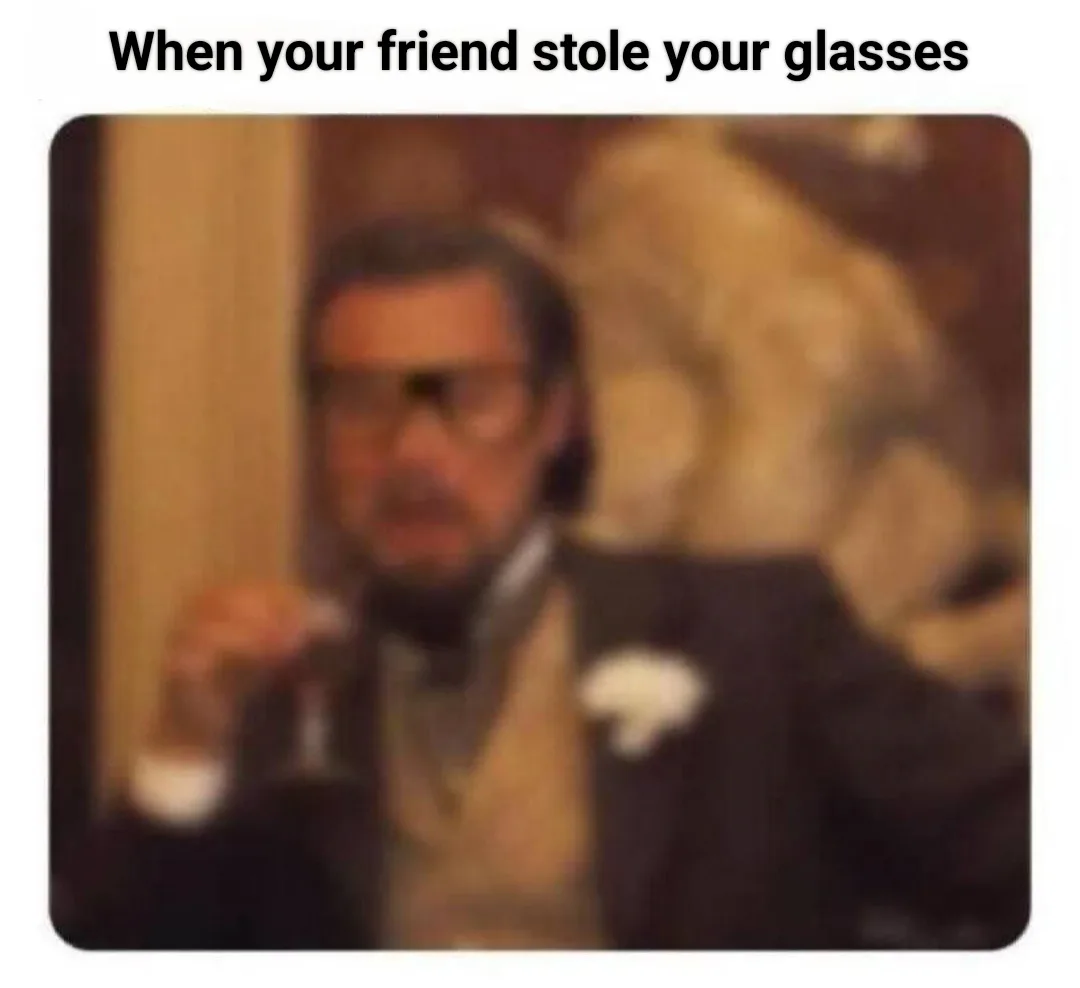 A blurry image of a man in a suit and bowtie holding a glass, with the text 'When your friend stole your glasses' overlaid…