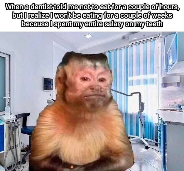 A monkey with a human-like face sits in a dentist's office, looking resigned. The overlaid text reads: 'When a dentist told…
