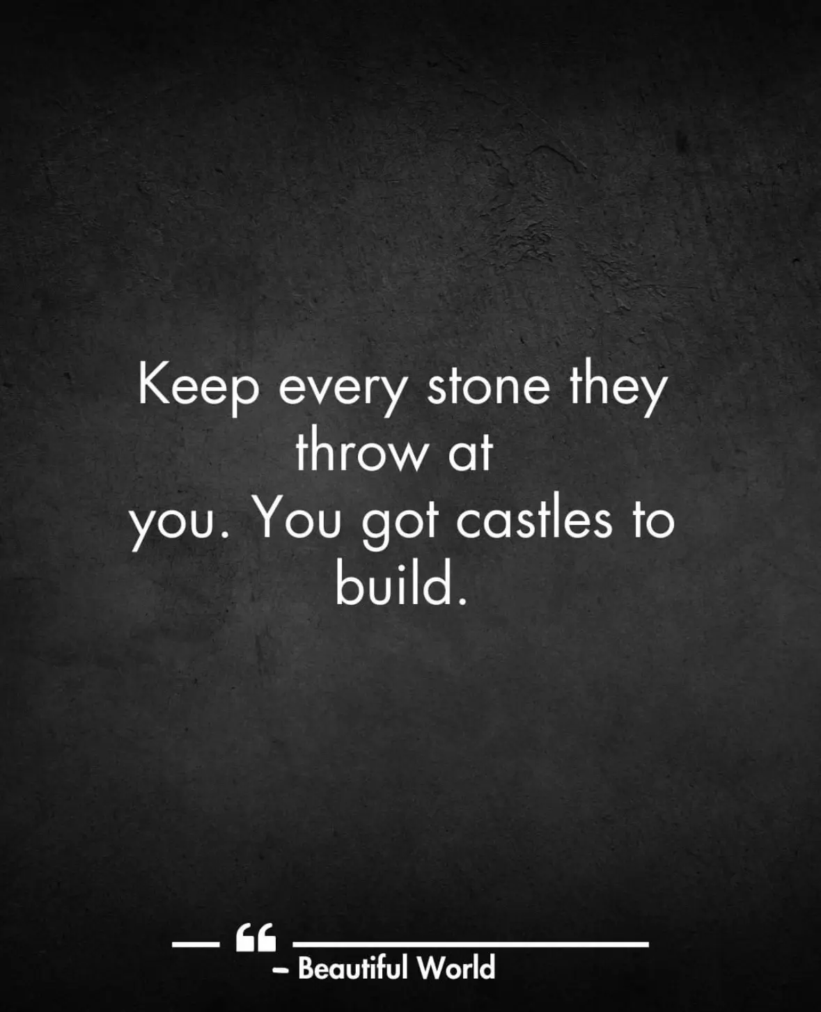 A dark textured background displays white text reading 'Keep every stone they throw at you. You got castles to build.' with…