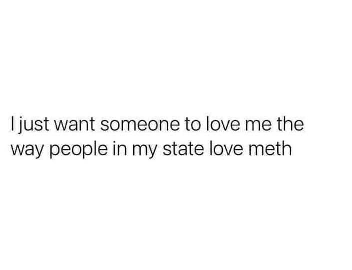 A plain white background with black sans-serif text that reads 'I just want someone to love me the way people in my state…