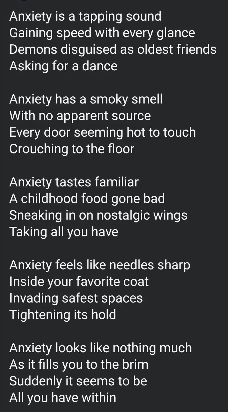 The image displays white text on a dark gray background, presenting a poem that personifies anxiety as having sensory…