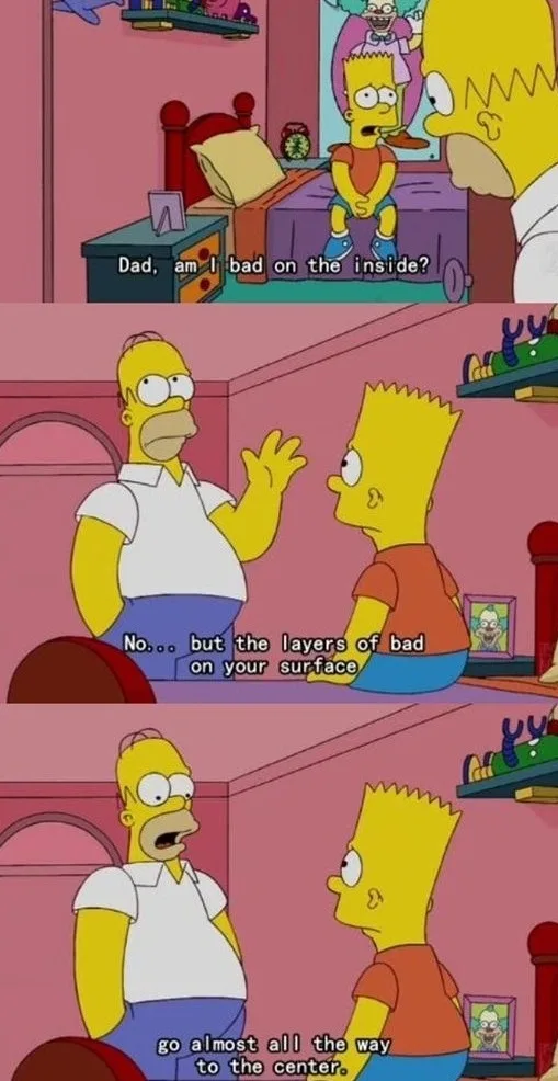 A three-panel Simpsons meme showing Bart Simpson asking his father, Homer, if he is bad on the inside. Homer replies that…