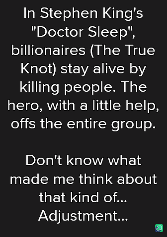 A black background with white text that reads: 'In Stephen King's "Doctor Sleep", billionaires (The True Knot) stay alive by…