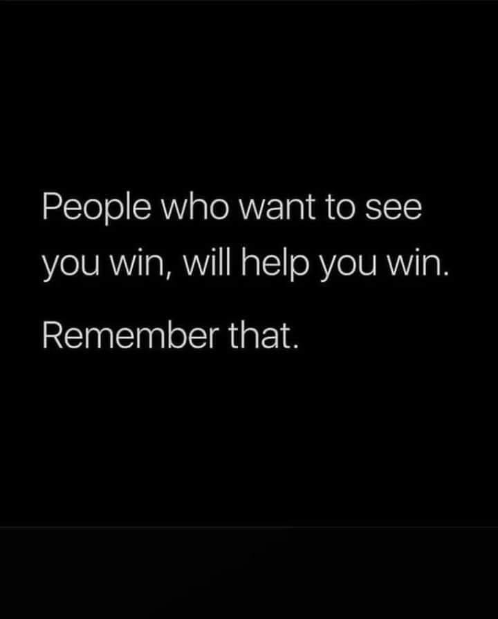 A black background with white text centered, stating 'People who want to see you win, will help you win. Remember that.' The…