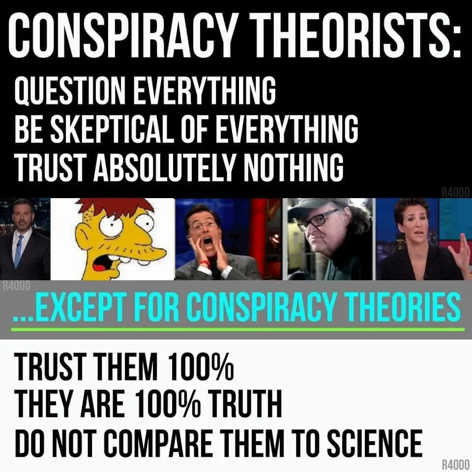 The image displays a meme with bold white text at the top stating 'CONSPIRACY THEORISTS: QUESTION EVERYTHING BE SKEPTICAL OF…