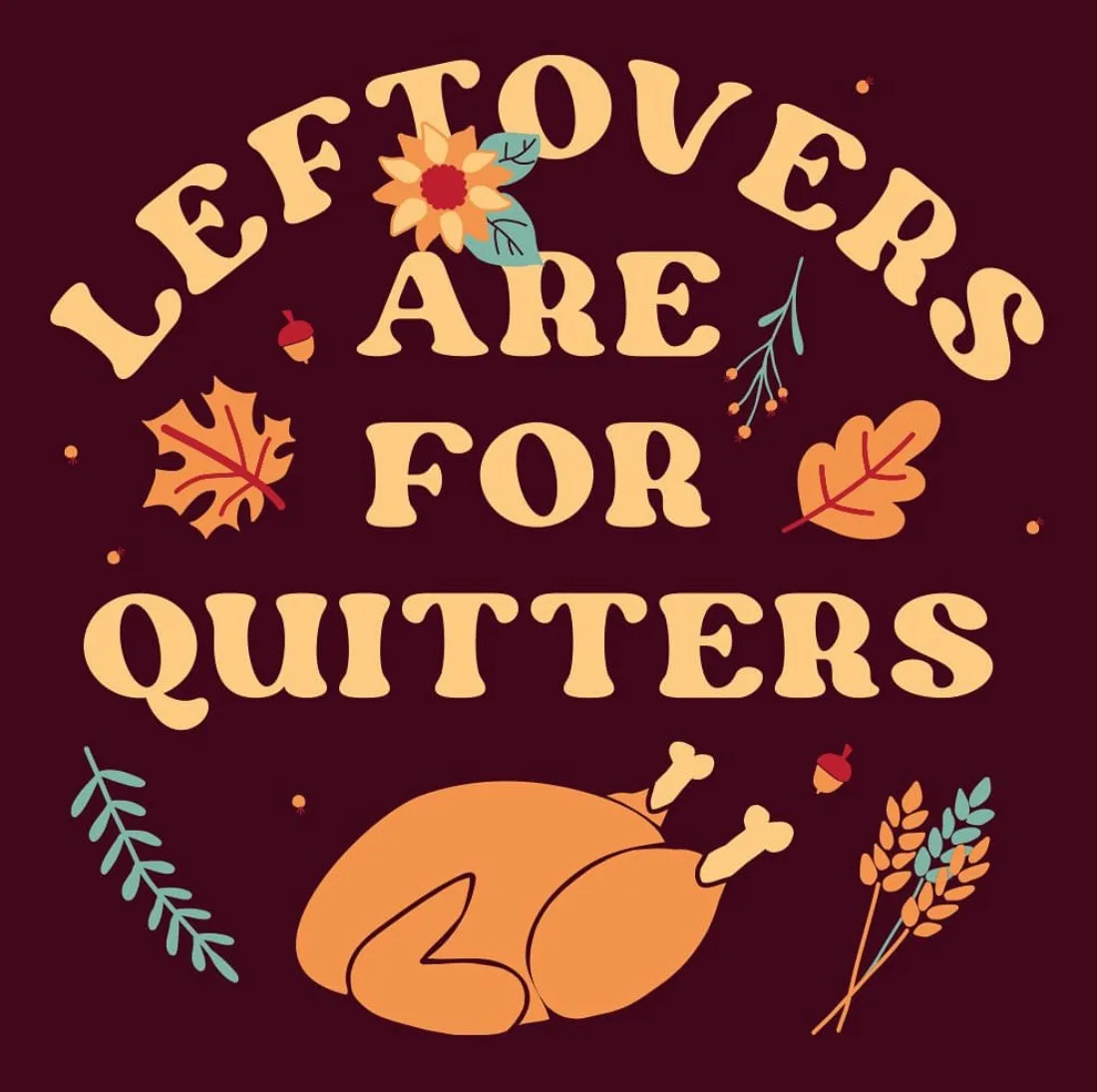 A dark maroon background features the phrase 'LEFTOVERS ARE FOR QUITTERS' in large, cream-colored, stylized lettering…