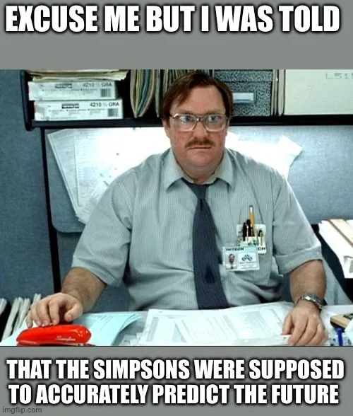 Excuse Me, I Thought The Simpsons Were Future Tellers? What’s Going On?