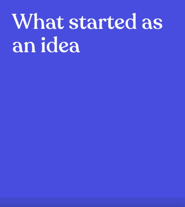 A solid blue background with white text reading 'What started as an idea' in the upper left corner. The image is minimalist…