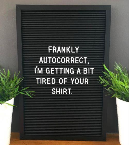 A black letterboard with white letters displays the text 'FRANKLY AUTOCORRECT, I'M GETTING A BIT TIRED OF YOUR SHIRT.' It is…