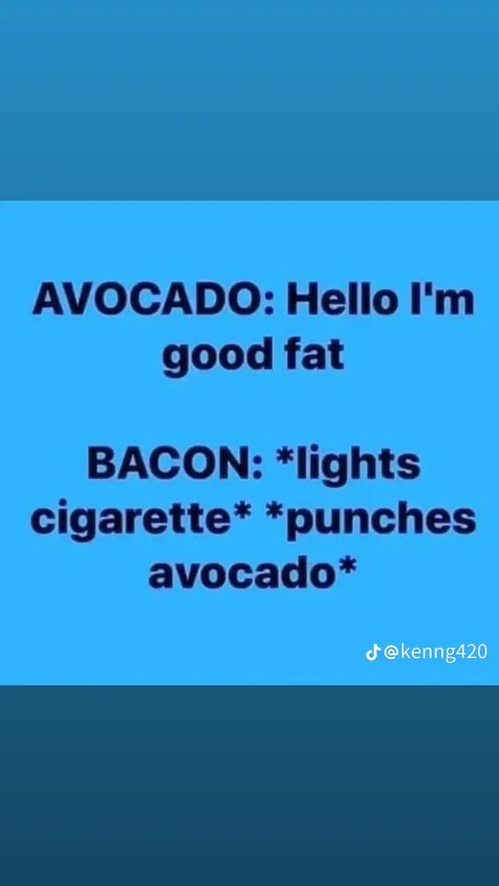 A solid blue background with black text showing a dialogue where avocado claims to be 'good fat' and bacon responds by…