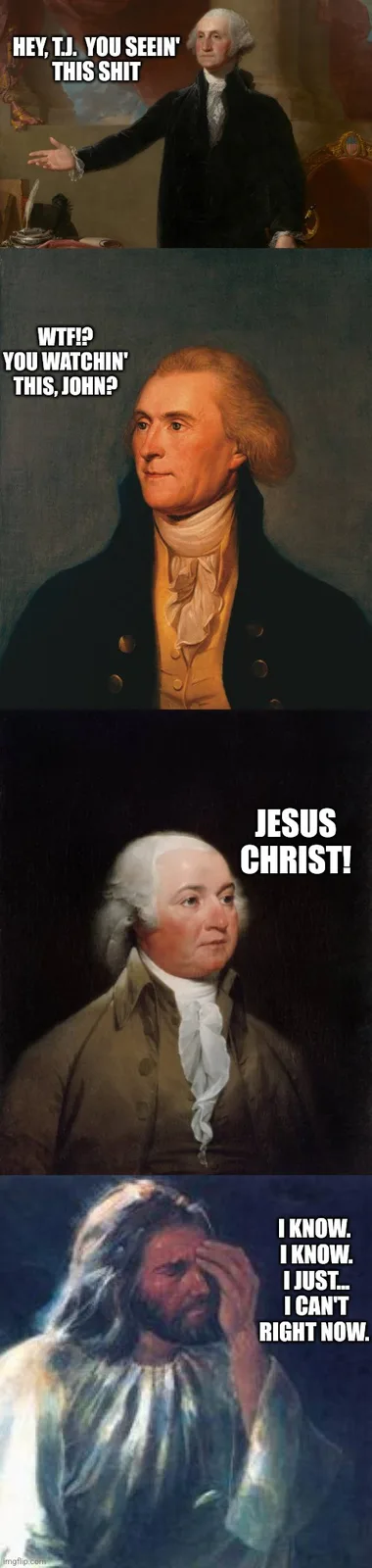 This four-panel meme features historical portraits of George Washington, Thomas Jefferson, and John Adams reacting to…