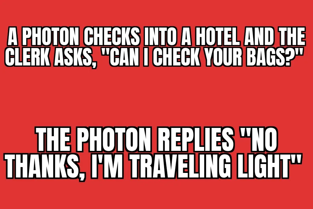 A solid red background with bold white text outlined in black. The top text reads: 'A PHOTON CHECKS INTO A HOTEL AND THE…