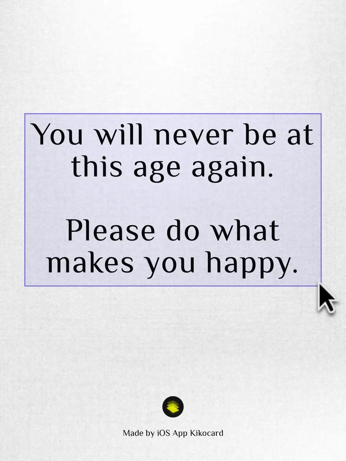 Cherish this age because you'll never be here again—do what brings you joy!