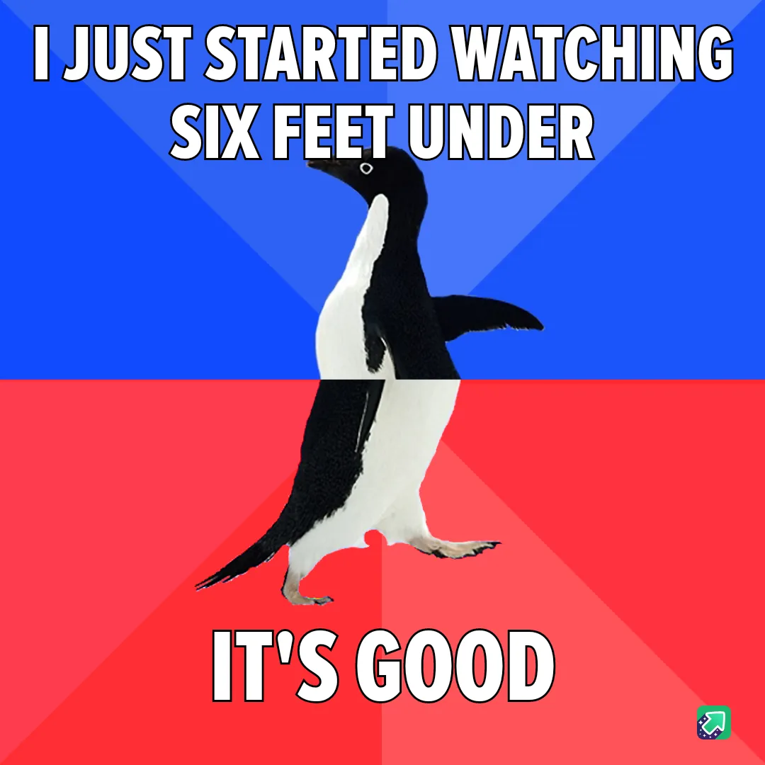 A penguin stands upright against a split blue and red background. The top text reads 'I JUST STARTED WATCHING SIX FEET…