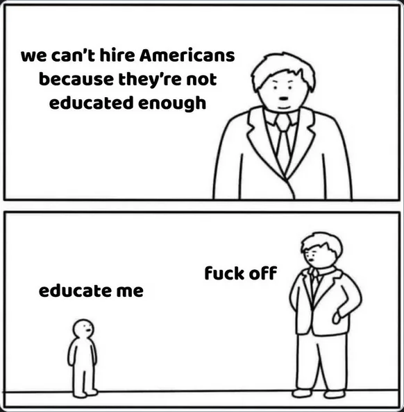 A two-panel comic shows a man in a suit saying 'we can't hire Americans because they're not educated enough.' In the second…