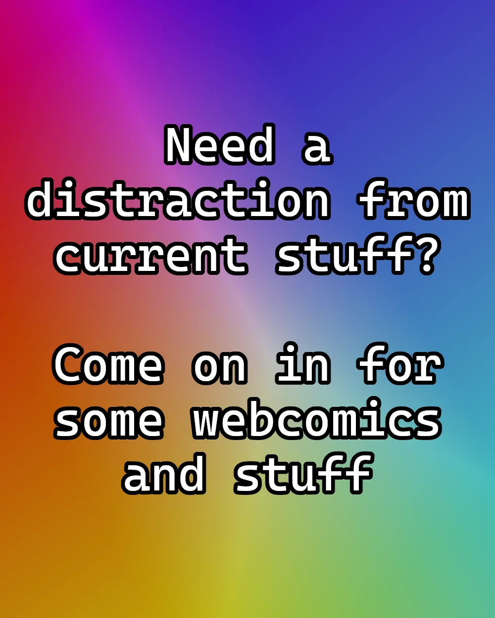 Can I provide you with a delightful distraction during these challenging times?