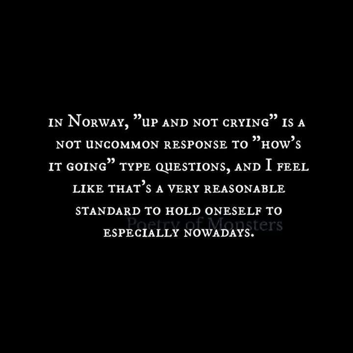 A black background with white serif text that reads: 'in Norway, "up and not crying" is a not uncommon response to "how's it…