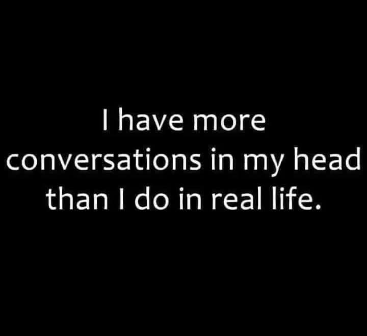 A black background with centered white text that reads 'I have more conversations in my head than I do in real life.' The…