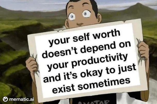 An animated character with wide eyes holds a sign that reads 'your self worth doesn't depend on your productivity and it's…