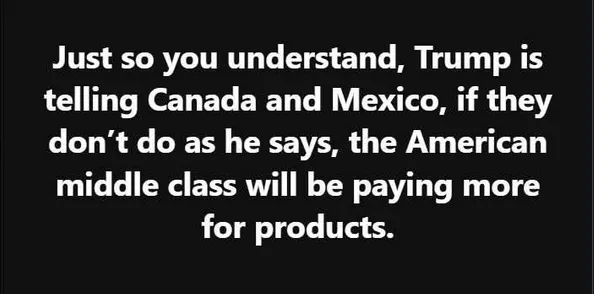 A black background with white text that reads: 'Just so you understand, Trump is telling Canada and Mexico, if they don't do…