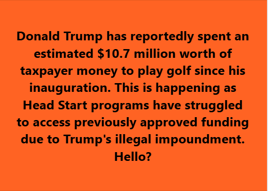 An orange background with black text stating that Donald Trump reportedly spent $10.7 million in taxpayer money on golf…