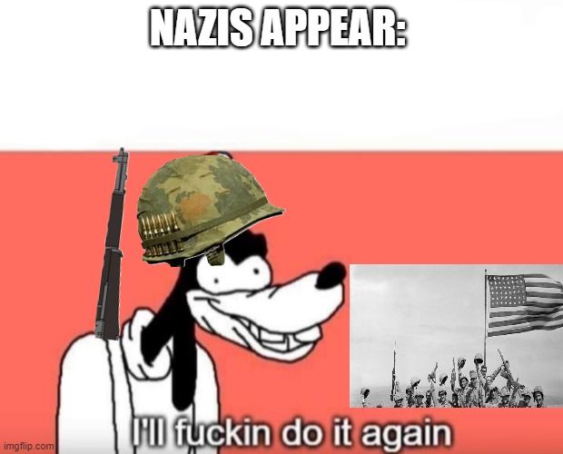 A cartoon dog wearing a military helmet and holding a rifle, with the text 'NAZIS APPEAR:' above and 'I'll fuckin do it…
