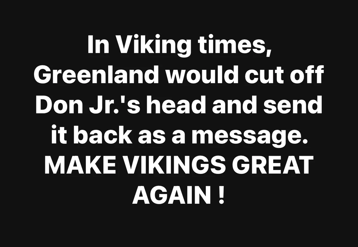 The image is a black background with white text that reads: 'In Viking times, Greenland would cut off Don Jr.'s head and…