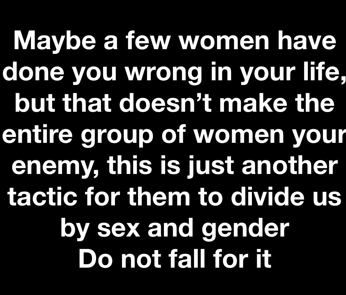A black background with white text that reads: 'Maybe a few women have done you wrong in your life, but that doesn't make…