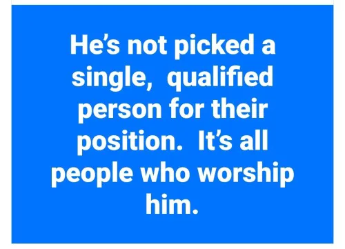 A solid blue background with centered white text that reads: 'He's not picked a single, qualified person for their position…
