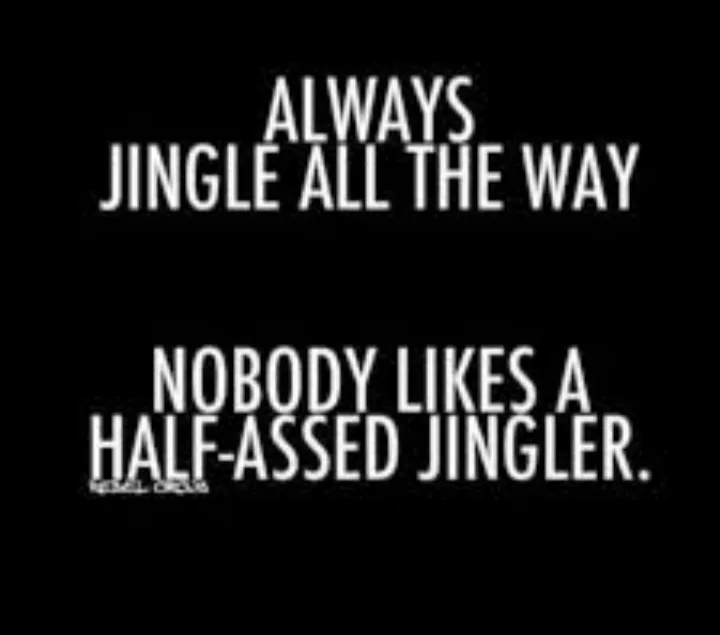 A black background with bold white text in two blocks. The top block reads 'ALWAYS JINGLE ALL THE WAY'. The bottom block…