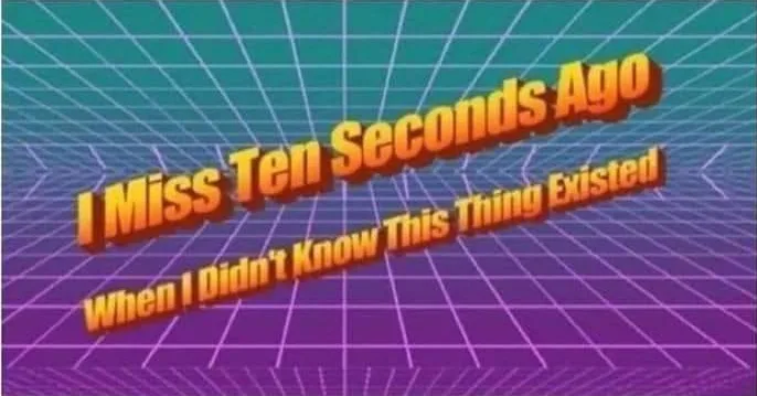 The image features bold, orange 3D text reading 'I Miss Ten Seconds Ago When I Didn't Know This Thing Existed' set against a…