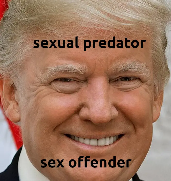 A close-up photo of Donald Trump smiling broadly, with the text 'sexual predator' overlaid above his eyes and 'sex offender'…