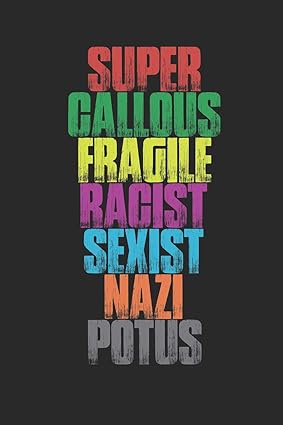A dark background displays the words 'SUPER CALLIOUS FRAGILE RACIST SEXIST NAZI POTUS' stacked vertically in bold…