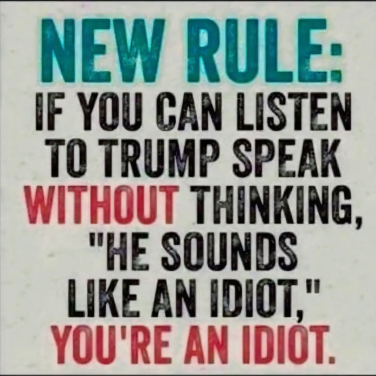 A white background with bold, textured text in teal, black, and red. The text reads: 'NEW RULE: IF YOU CAN LISTEN TO TRUMP…