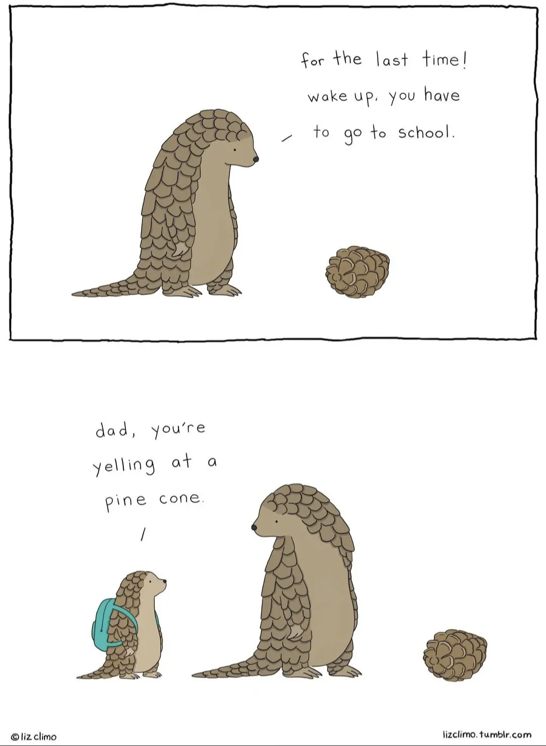 A two-panel comic strip by Liz Climo shows a pangolin dad yelling at a pine cone to wake up for school, while his child…