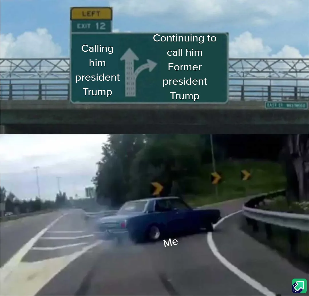 A highway sign with two paths: one labeled 'Calling him president Trump' and the other 'Continuing to call him Former…