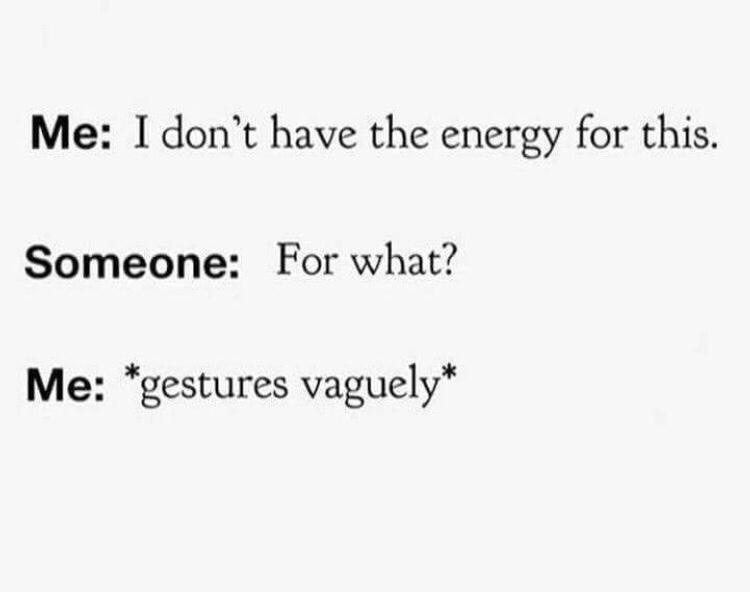 The image displays three lines of black text on a plain white background. The first line reads 'Me: I don't have the energy…