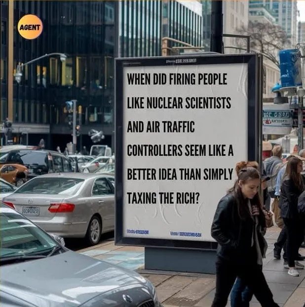 A large outdoor billboard in a city street displays bold black text asking, 'WHEN DID FIRING PEOPLE LIKE NUCLEAR SCIENTISTS…