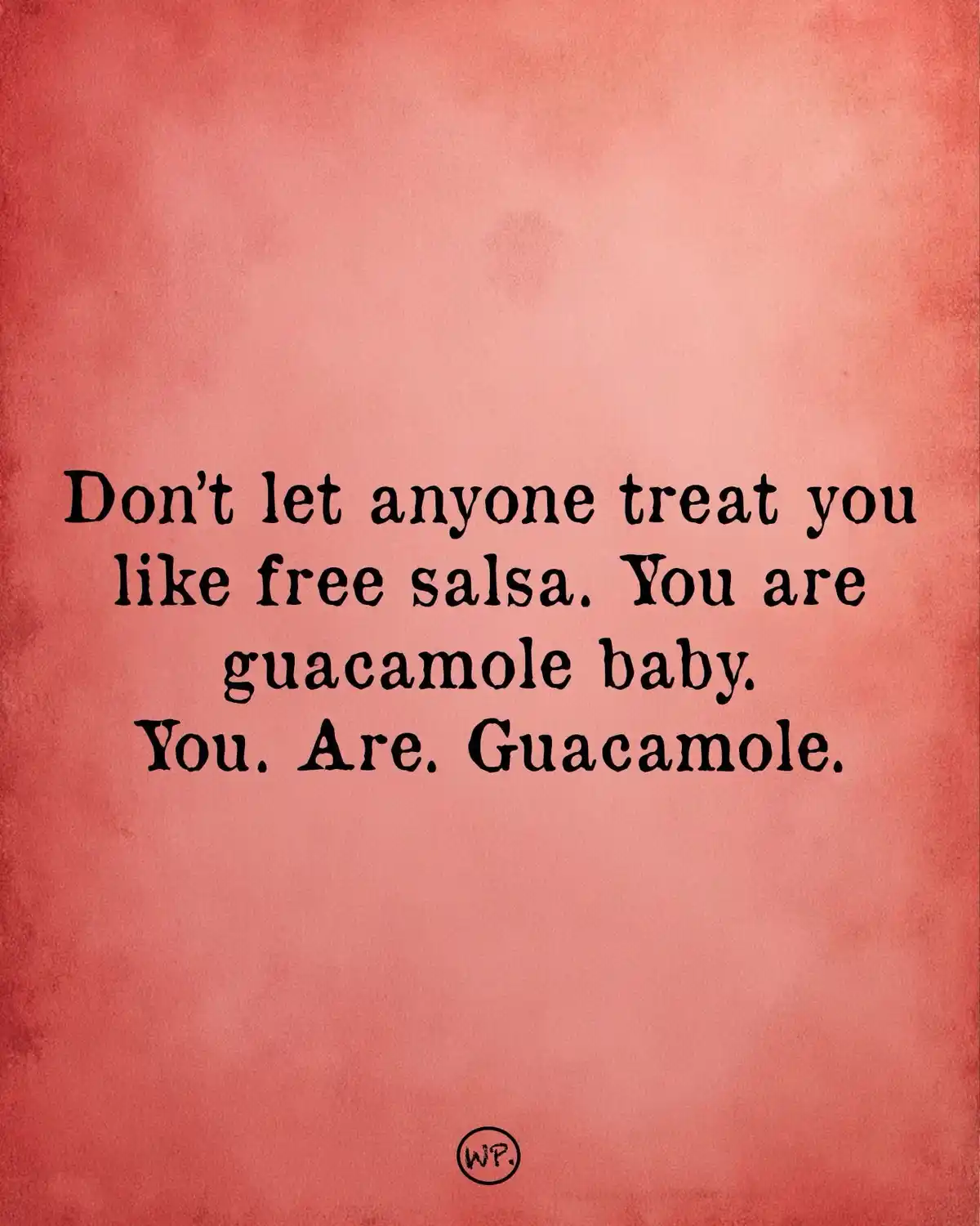 A solid red textured background displays black serif text that reads 'Don't let anyone treat you like free salsa. You are…
