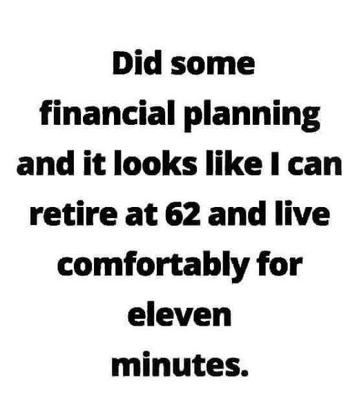 The image is a plain white background with bold black text centered, stating: 'Did some financial planning and it looks like…