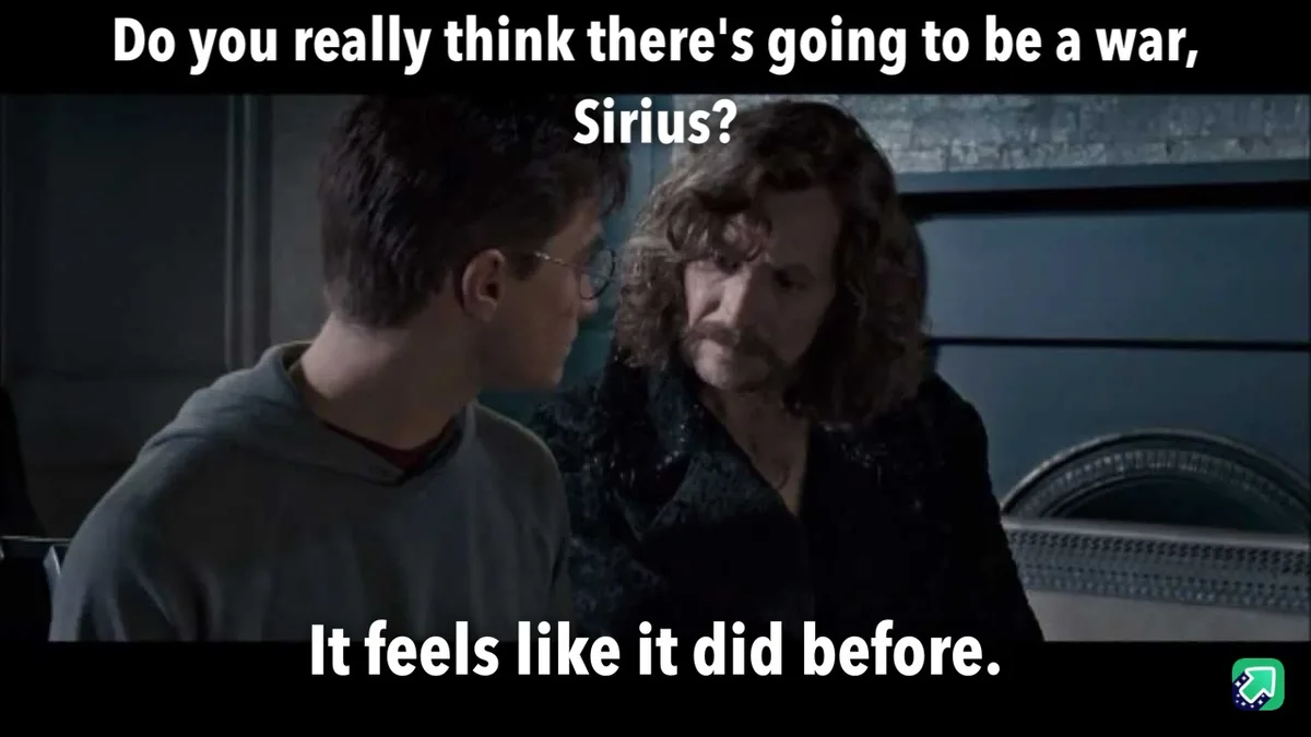 A still from the Harry Potter movies shows Harry Potter asking Sirius Black if he thinks there will be a war, to which…