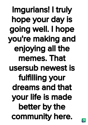 A white background image with large black text that reads a sincere, overly enthusiastic message to Imgur users, wishing…