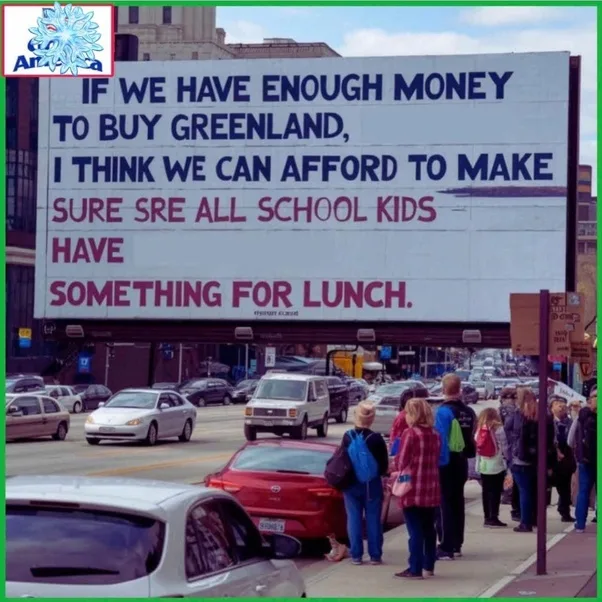 A large outdoor billboard displays a message in blue and red text that reads: 'IF WE HAVE ENOUGH MONEY TO BUY GREENLAND, I…