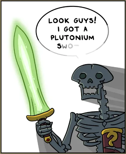 A cartoon skeleton holds up a glowing green sword and exclaims in a speech bubble, 'LOOK GUYS! I GOT A PLUTONIUM SWO-', with…